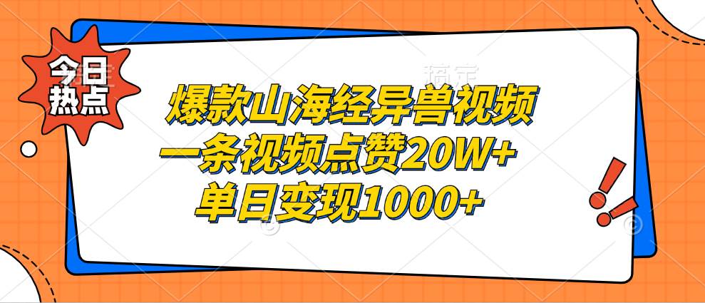 （13123期）爆款山海经异兽视频，一条视频点赞20W+，单日变现1000+