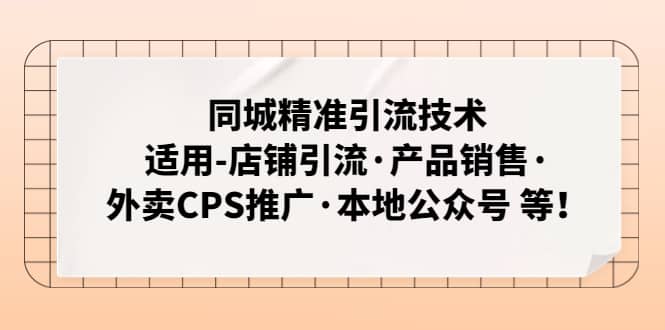 同城精准引流技术：适用-店铺引流·产品销售·外卖CPS推广·本地公众号 等