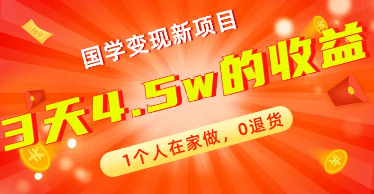 全新蓝海，国学变现新项目，1个人在家做，0退货，3天4.5w收益【178G资料】