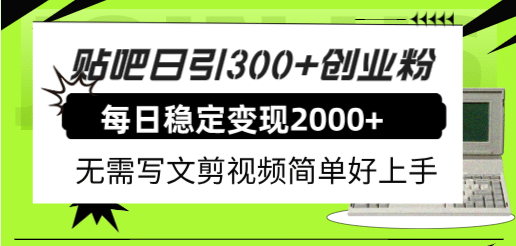 贴吧日引300+创业粉日稳定2000+收益无需写文剪视频简单好上手！