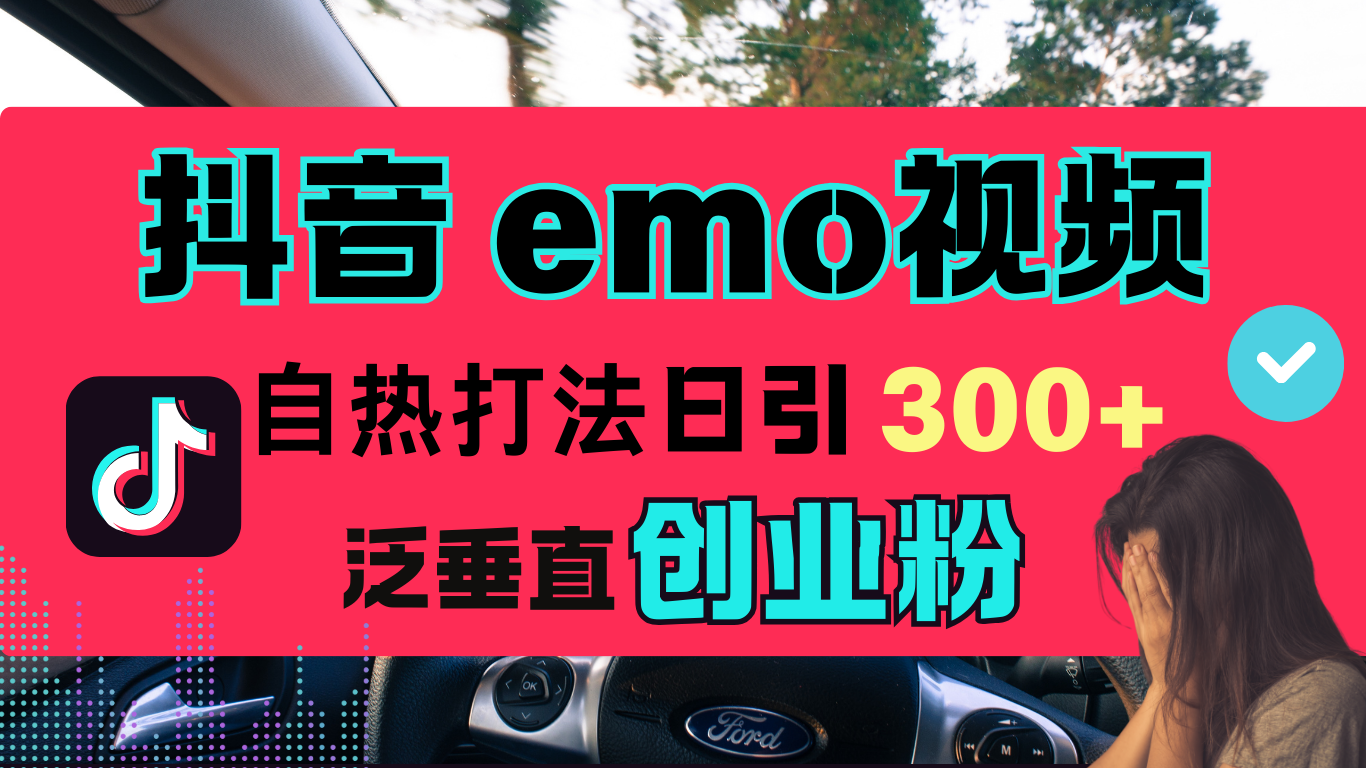 抖音“EMO视频”自热流打法，日引300+泛垂直创业粉