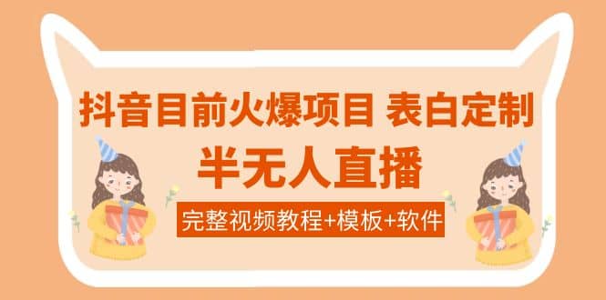 抖音目前火爆项目-表白定制：半无人直播，完整视频教程+模板+软件！插图