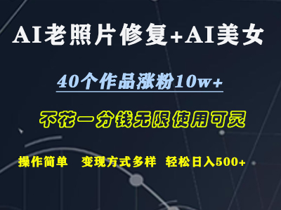 AI老照片修复+AI美女玩发  40个作品涨粉10w+  不花一分钱使用可灵  操作简单  变现方式多样话   轻松日去500+