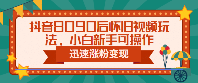 抖音8090后怀旧视频玩法，小白新手可操作，迅速涨粉变现（教程+素材）插图