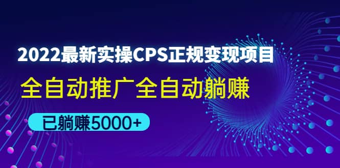 2022最新实操CPS正规变现项目，全自动推广