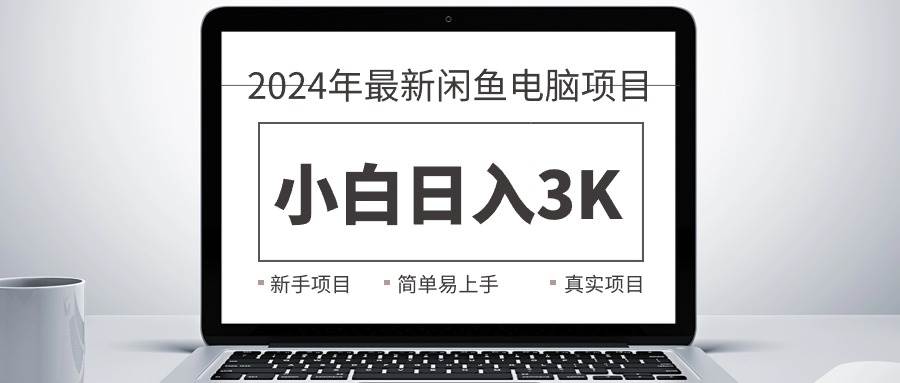 2024最新闲鱼卖电脑项目，新手小白日入3K+，最真实的项目教学