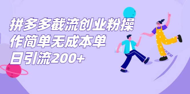 拼多多截流创业粉操作简单无成本单日引流200+