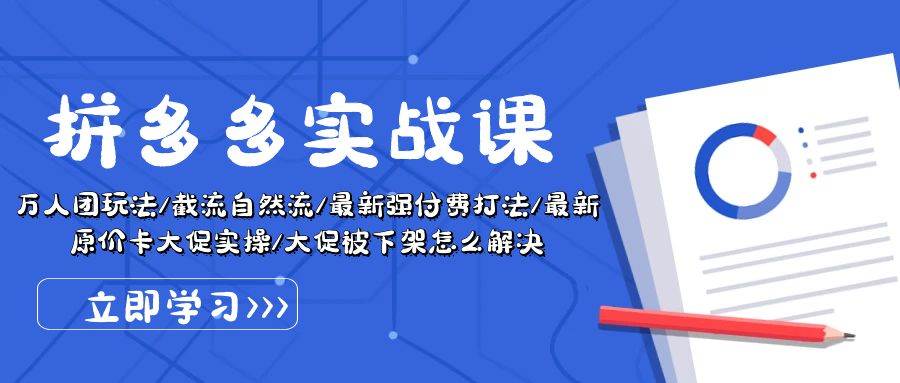 拼多多·实战课：万人团玩法/截流自然流/最新强付费打法/最新原价卡大促..