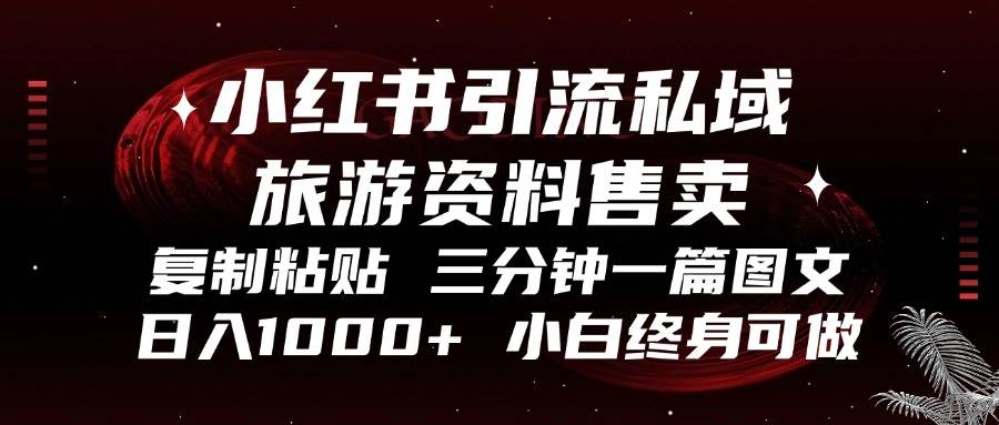 （13260期）小红书引流私域旅游资料售卖，复制粘贴，三分钟一篇图文，日入1000+，…