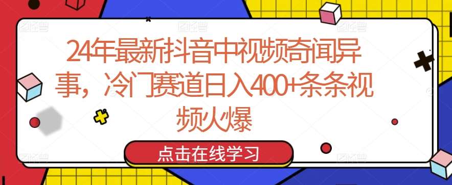 24年最新抖音中视频奇闻异事，冷门赛道日入400+条条视频火爆【揭秘】