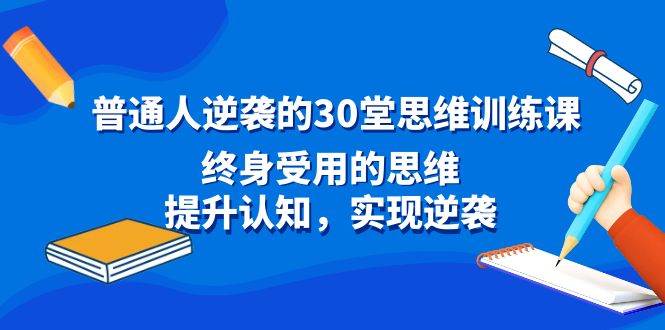 普通人逆袭的30堂思维训练课，终身受用的思维，提升认知，实现逆袭