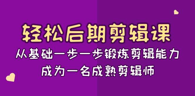 （8501期）轻松后期-剪辑课：从基础一步一步锻炼剪辑能力，成为一名成熟剪辑师-15节课