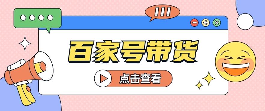 百家号带货玩法，直接复制粘贴发布，一个月单号也能变现2000+！【视频教程】