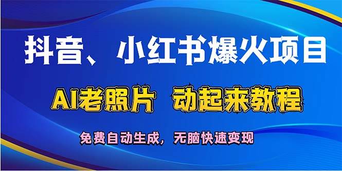 抖音、小红书爆火项目：AI老照片动起来教程，免费自动生成，无脑快速变…