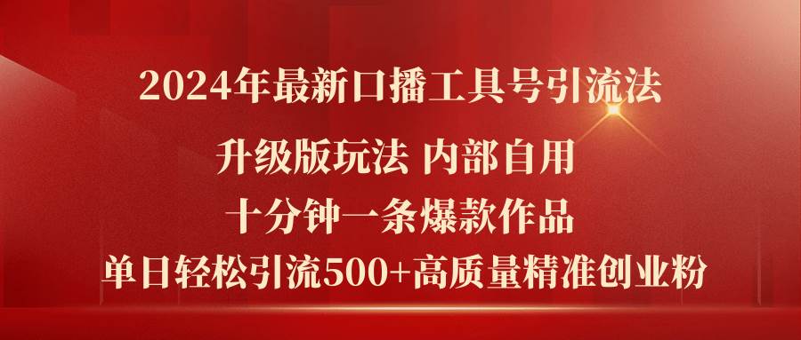 2024年最新升级版口播工具号引流法，十分钟一条爆款作品，日引流500+高…