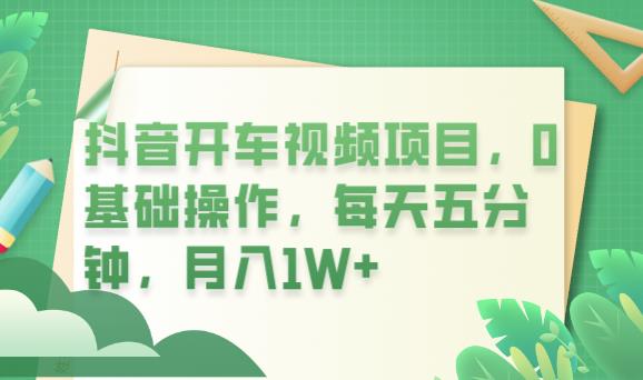 抖音开车视频项目，0基础操作，每天五分钟，月入1W 【揭秘】